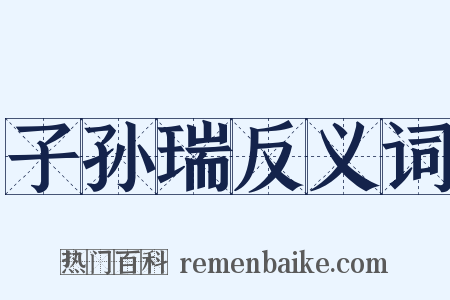 子孙瑞反义词是什么意思的图片
